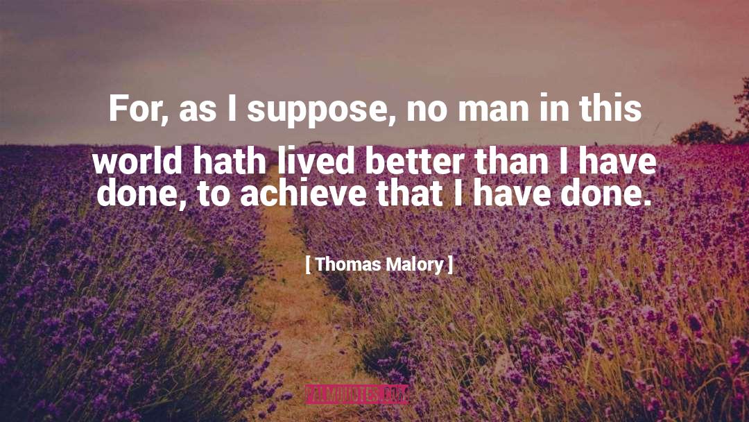 Thomas Malory Quotes: For, as I suppose, no