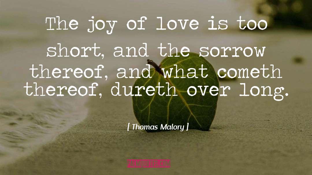 Thomas Malory Quotes: The joy of love is