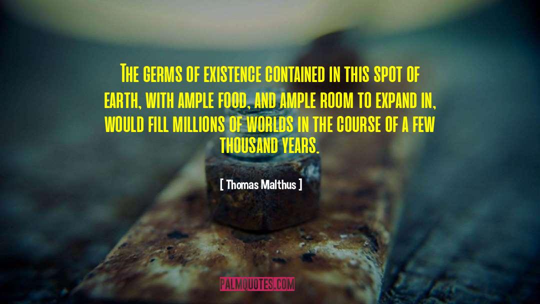 Thomas Malthus Quotes: The germs of existence contained
