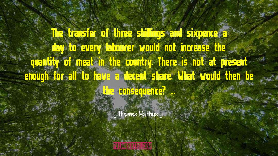 Thomas Malthus Quotes: The transfer of three shillings
