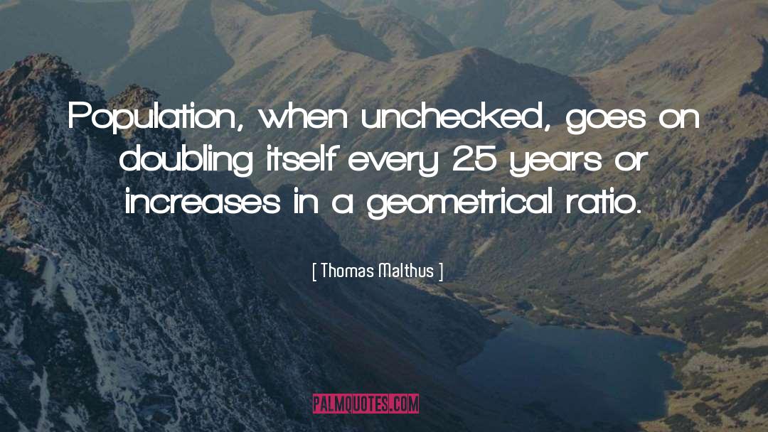 Thomas Malthus Quotes: Population, when unchecked, goes on