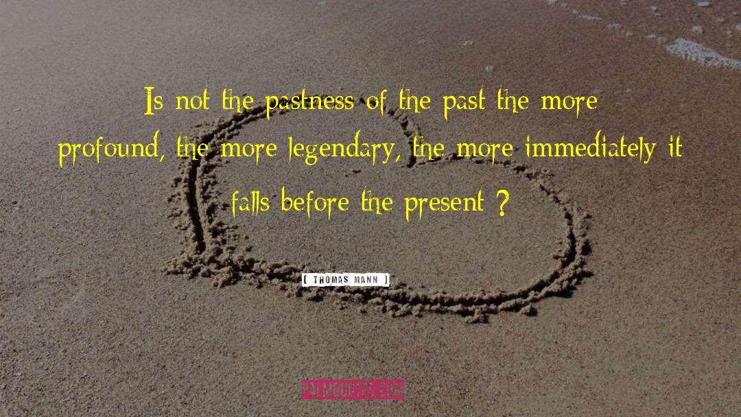 Thomas Mann Quotes: Is not the pastness of