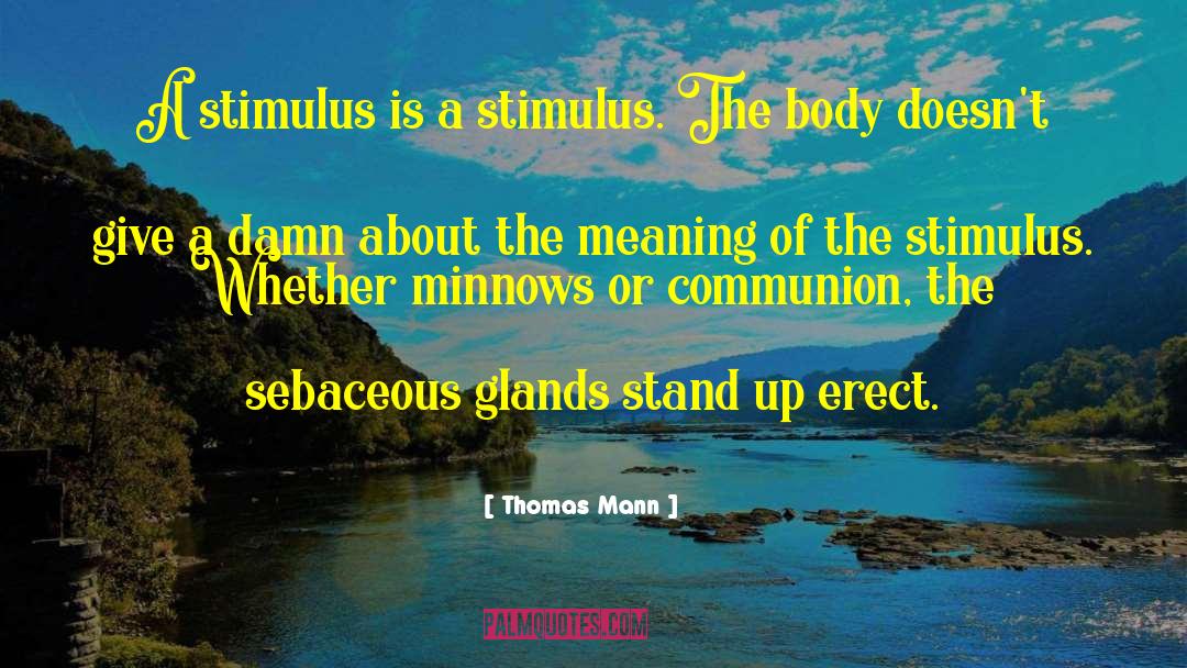 Thomas Mann Quotes: A stimulus is a stimulus.