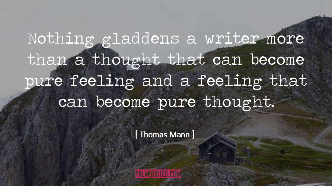 Thomas Mann Quotes: Nothing gladdens a writer more