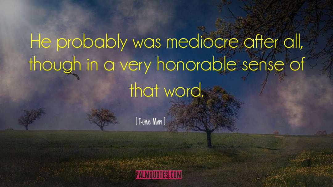 Thomas Mann Quotes: He probably was mediocre after