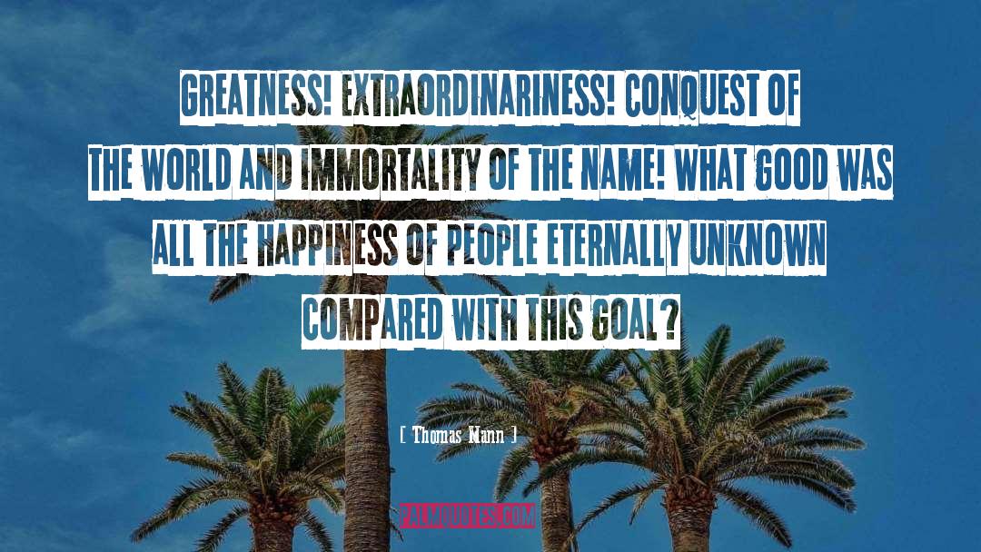 Thomas Mann Quotes: Greatness! Extraordinariness! Conquest of the