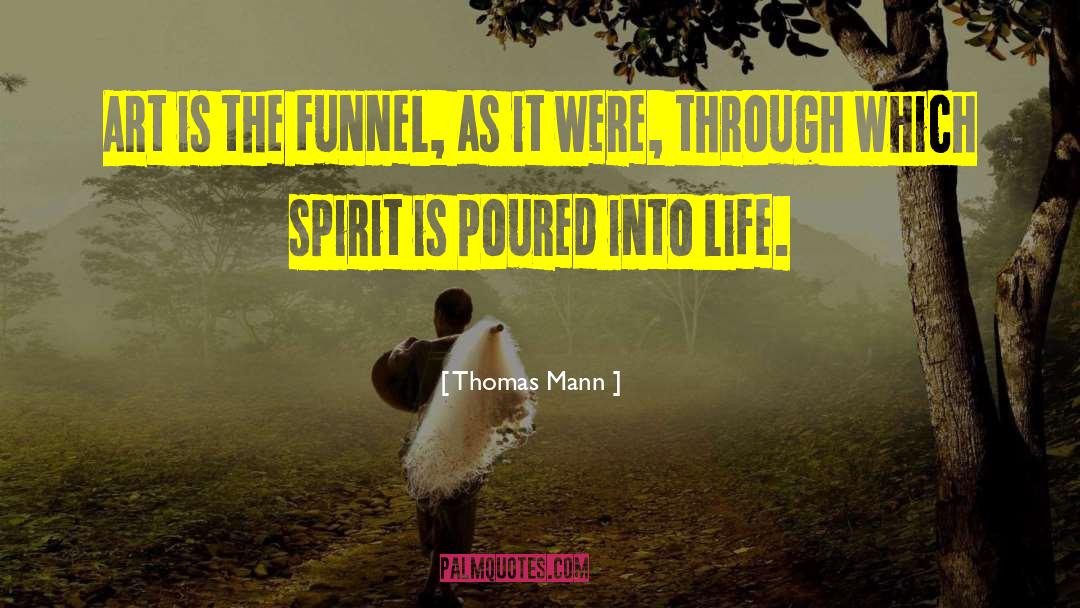 Thomas Mann Quotes: Art is the funnel, as