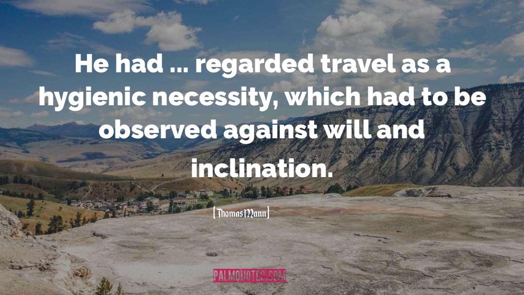 Thomas Mann Quotes: He had ... regarded travel