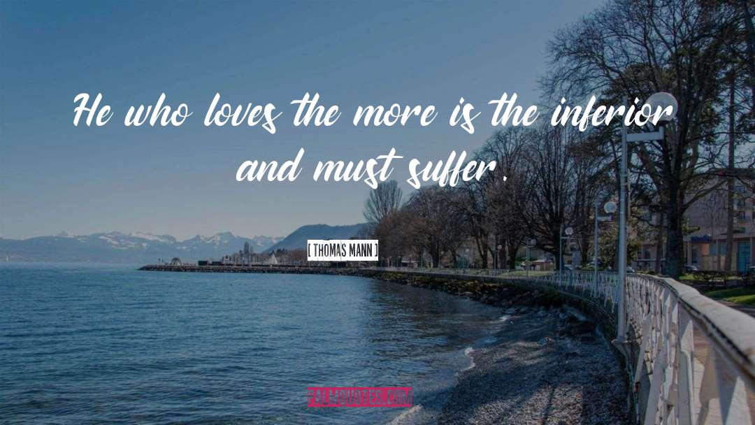 Thomas Mann Quotes: He who loves the more