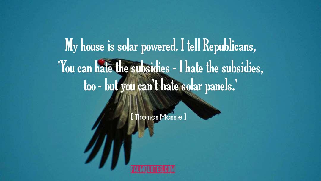 Thomas Massie Quotes: My house is solar powered.