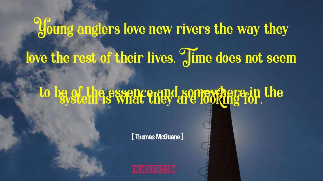 Thomas McGuane Quotes: Young anglers love new rivers