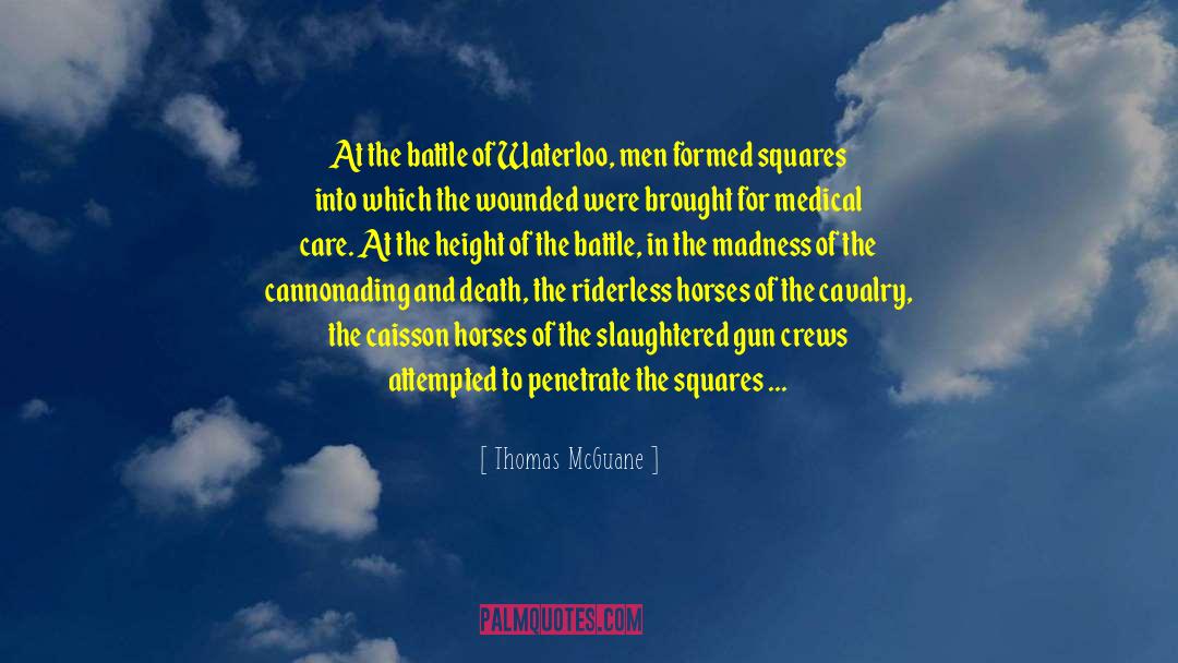 Thomas McGuane Quotes: At the battle of Waterloo,