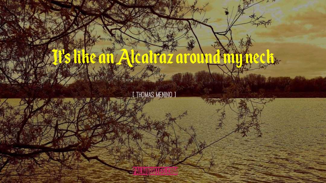 Thomas Menino Quotes: It's like an Alcatraz around