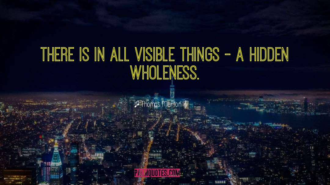 Thomas Merton Quotes: There is in all visible