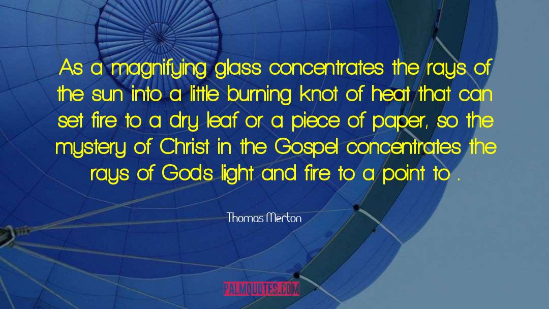 Thomas Merton Quotes: As a magnifying glass concentrates