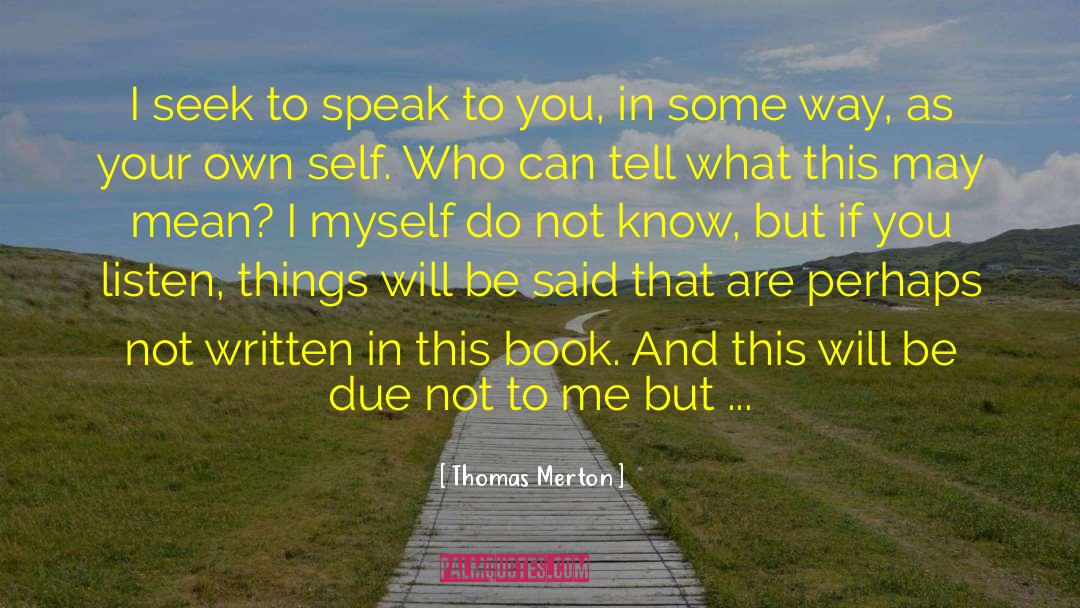 Thomas Merton Quotes: I seek to speak to