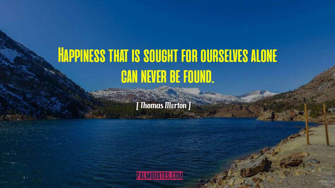Thomas Merton Quotes: Happiness that is sought for