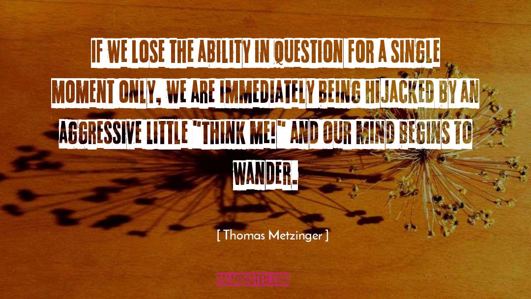 Thomas Metzinger Quotes: If we lose the ability