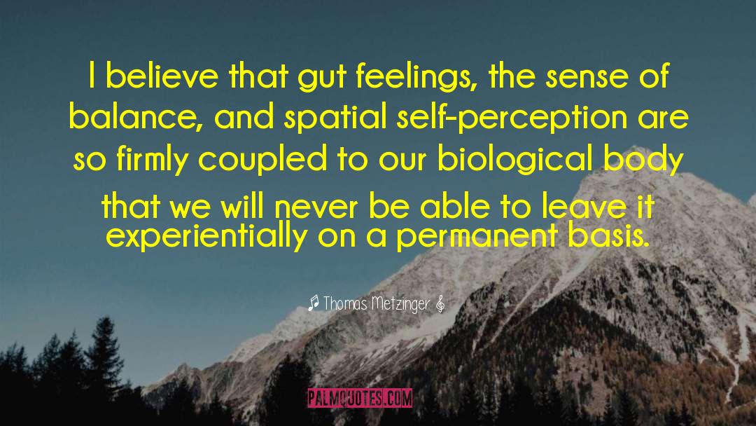 Thomas Metzinger Quotes: I believe that gut feelings,