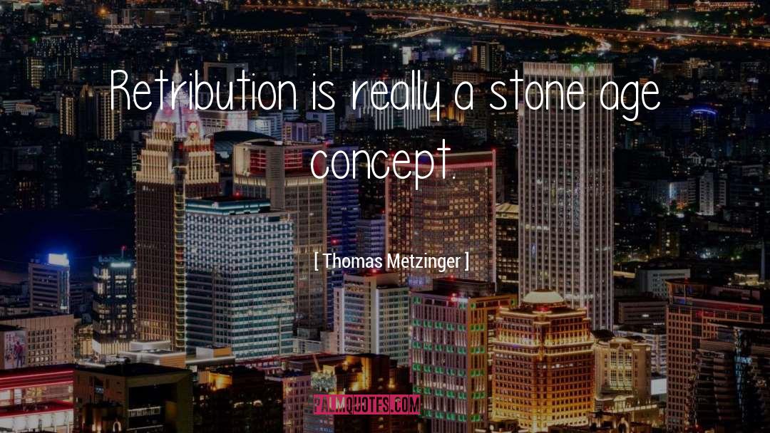 Thomas Metzinger Quotes: Retribution is really a stone