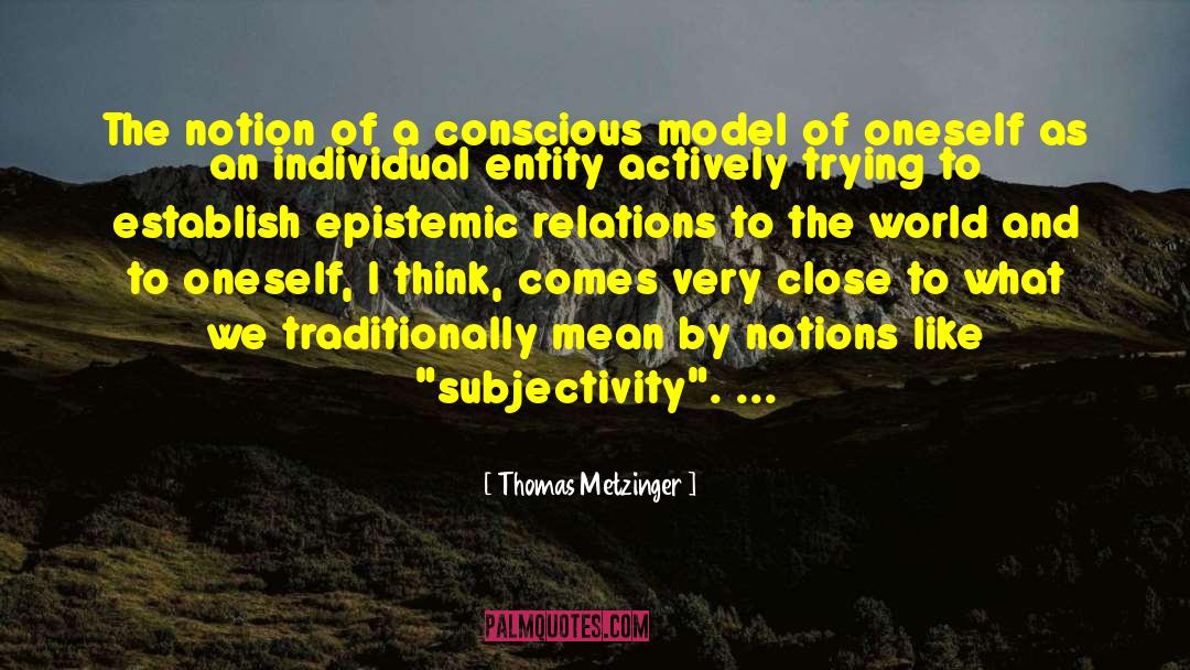 Thomas Metzinger Quotes: The notion of a conscious