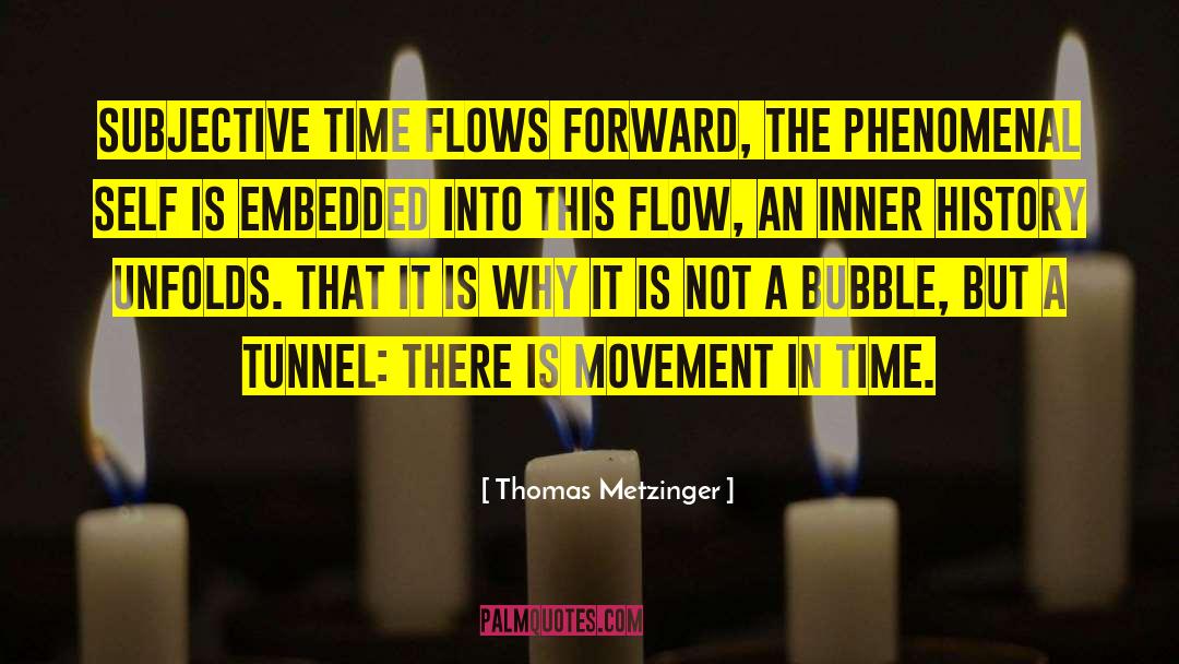 Thomas Metzinger Quotes: Subjective time flows forward, the