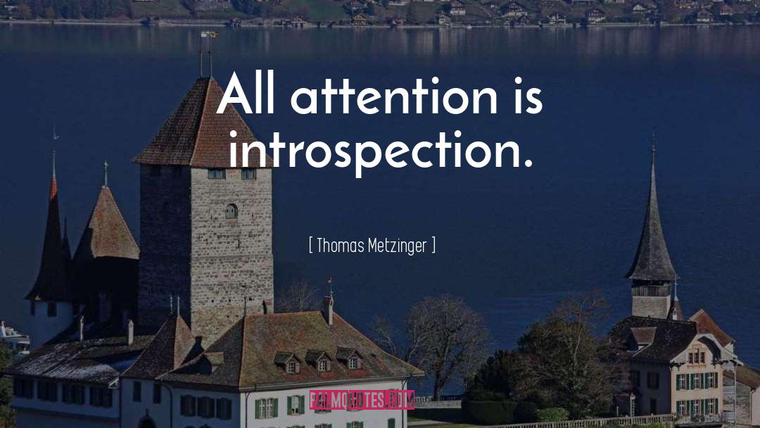 Thomas Metzinger Quotes: All attention is introspection.