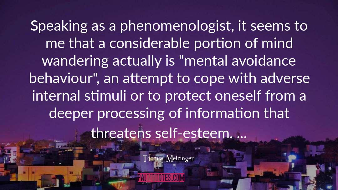 Thomas Metzinger Quotes: Speaking as a phenomenologist, it