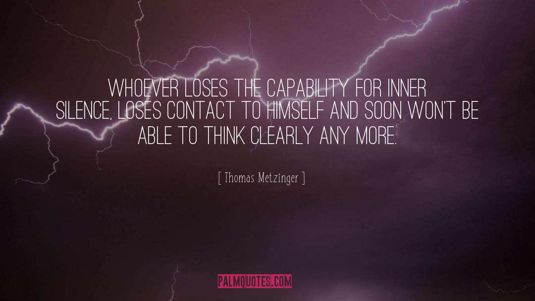 Thomas Metzinger Quotes: Whoever loses the capability for