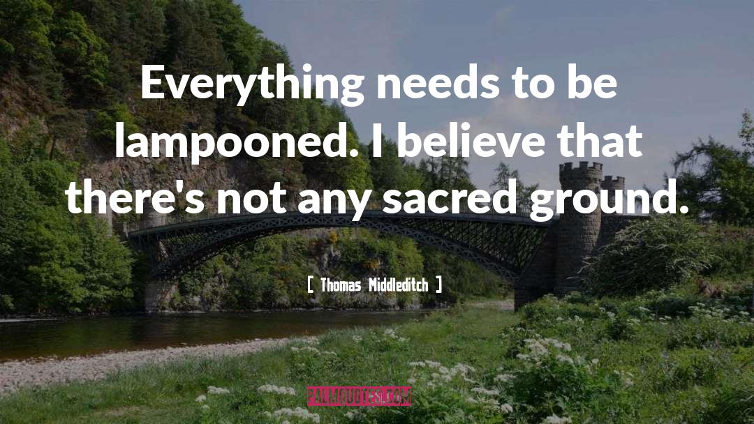 Thomas Middleditch Quotes: Everything needs to be lampooned.