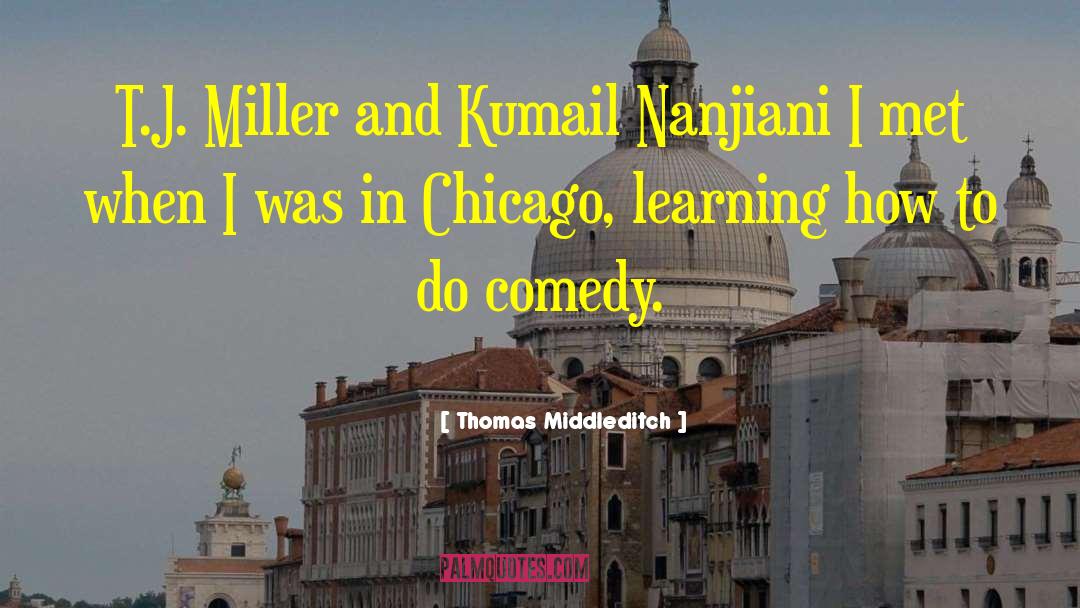 Thomas Middleditch Quotes: T.J. Miller and Kumail Nanjiani