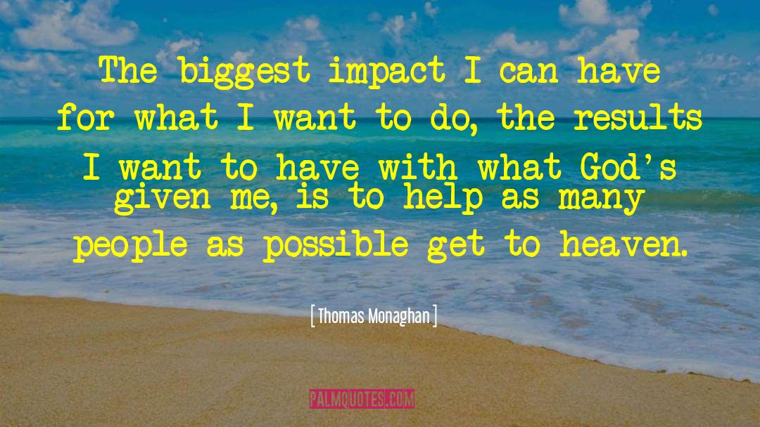 Thomas Monaghan Quotes: The biggest impact I can