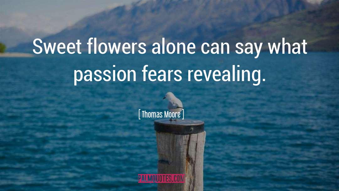Thomas Moore Quotes: Sweet flowers alone can say