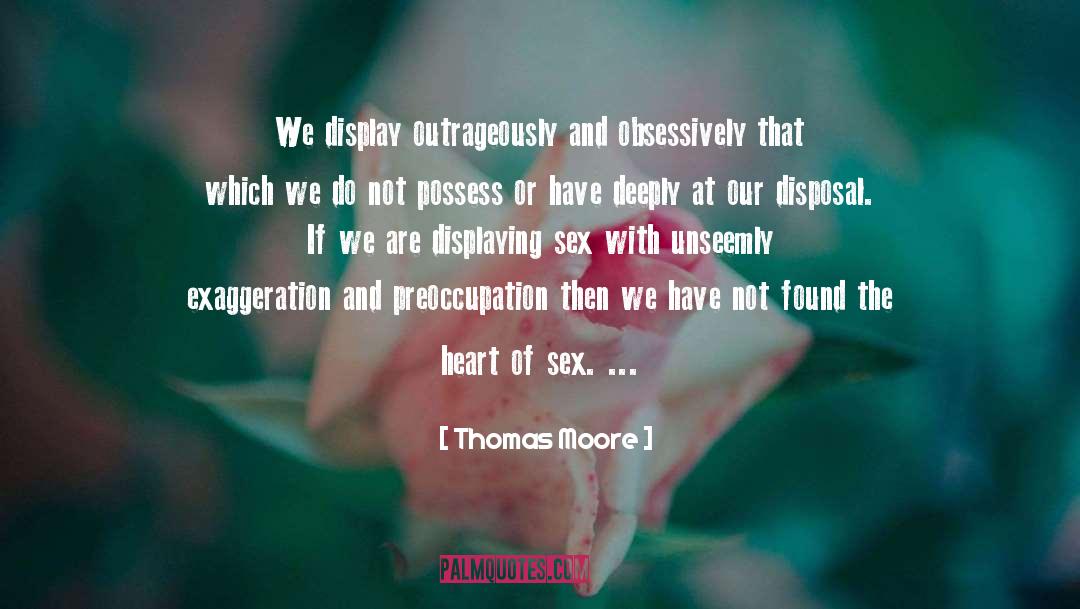 Thomas Moore Quotes: We display outrageously and obsessively