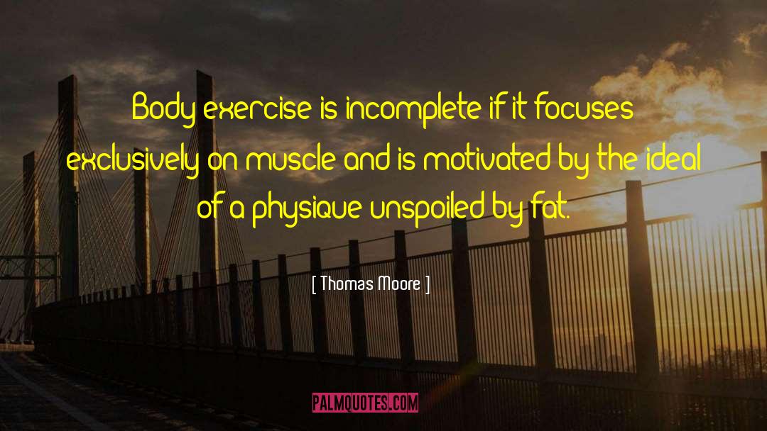 Thomas Moore Quotes: Body exercise is incomplete if