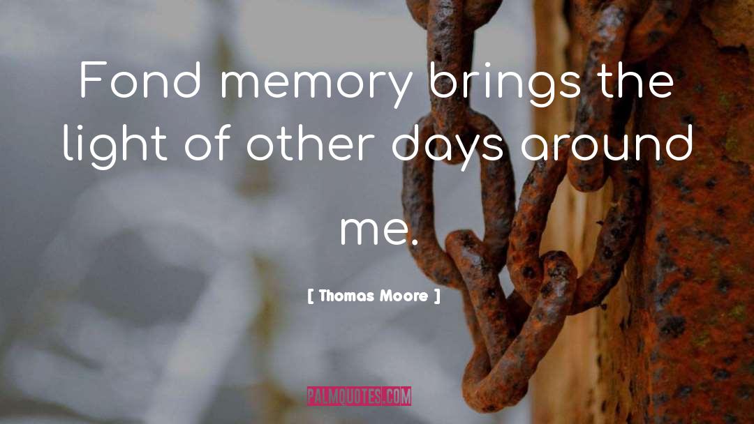 Thomas Moore Quotes: Fond memory brings the light