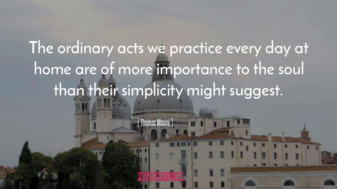 Thomas Moore Quotes: The ordinary acts we practice