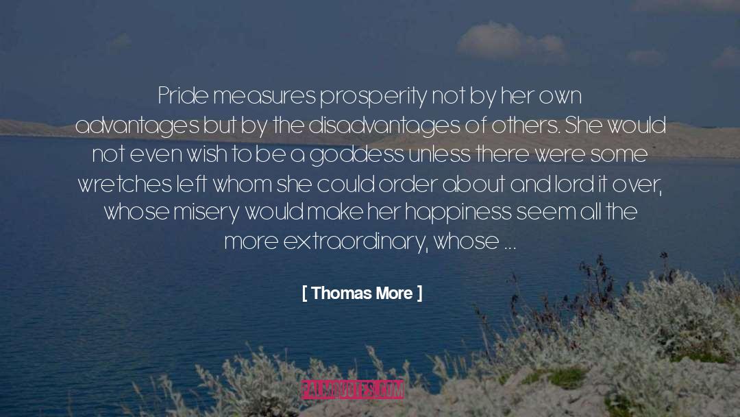 Thomas More Quotes: Pride measures prosperity not by