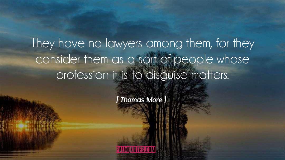 Thomas More Quotes: They have no lawyers among