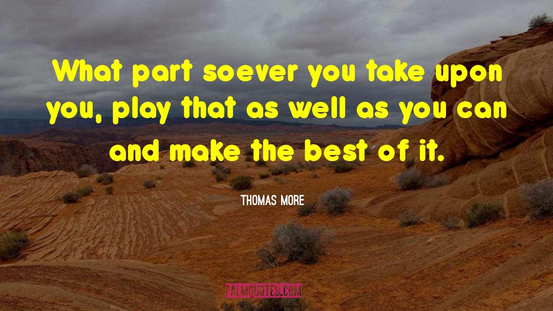 Thomas More Quotes: What part soever you take
