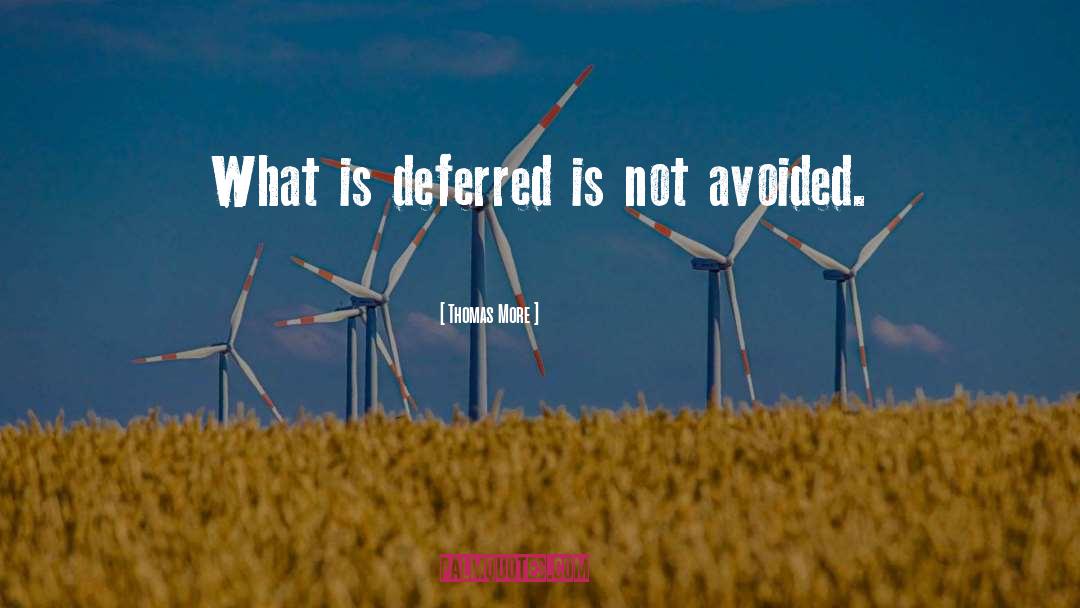 Thomas More Quotes: What is deferred is not