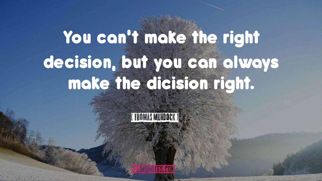 Thomas Murdock Quotes: You can't make the right