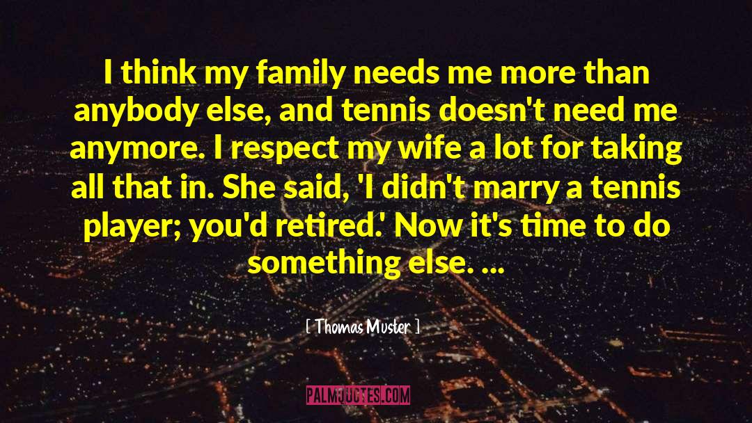 Thomas Muster Quotes: I think my family needs