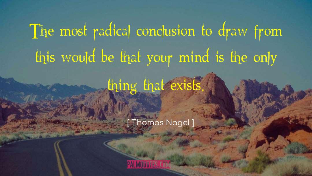 Thomas Nagel Quotes: The most radical conclusion to