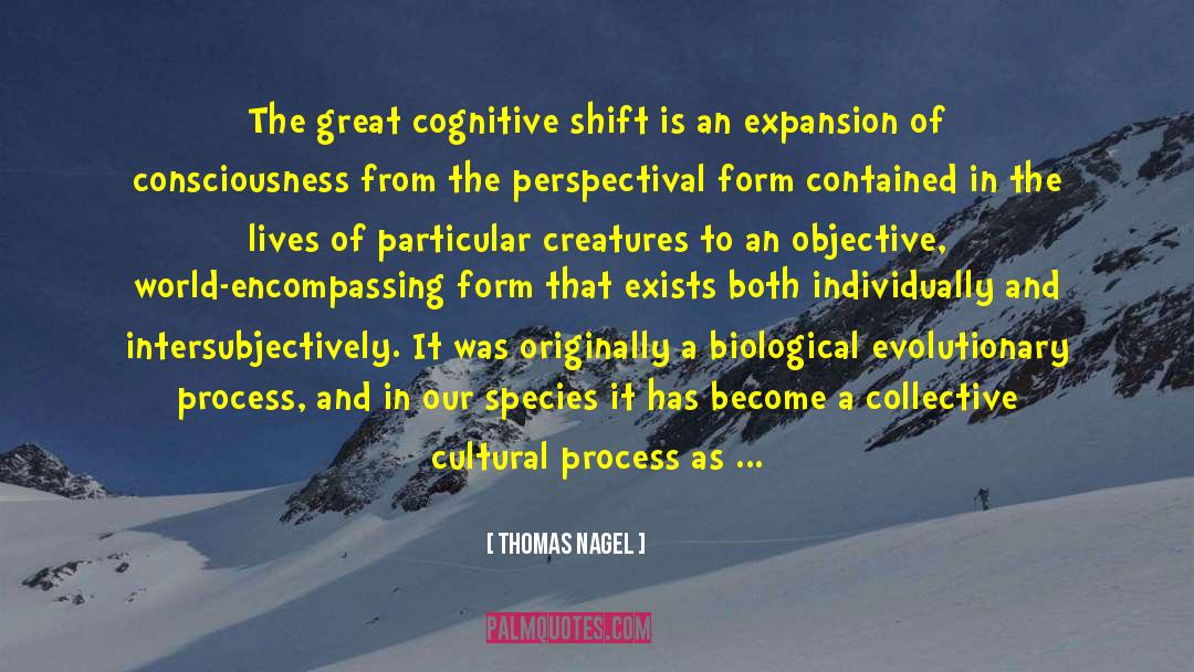 Thomas Nagel Quotes: The great cognitive shift is