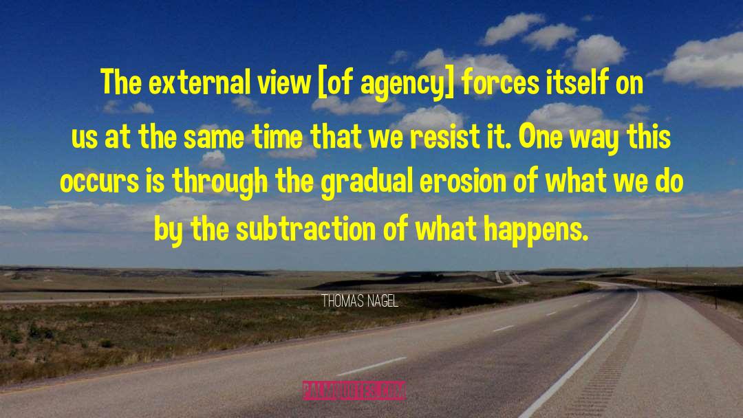 Thomas Nagel Quotes: The external view [of agency]