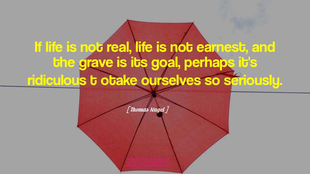 Thomas Nagel Quotes: If life is not real,