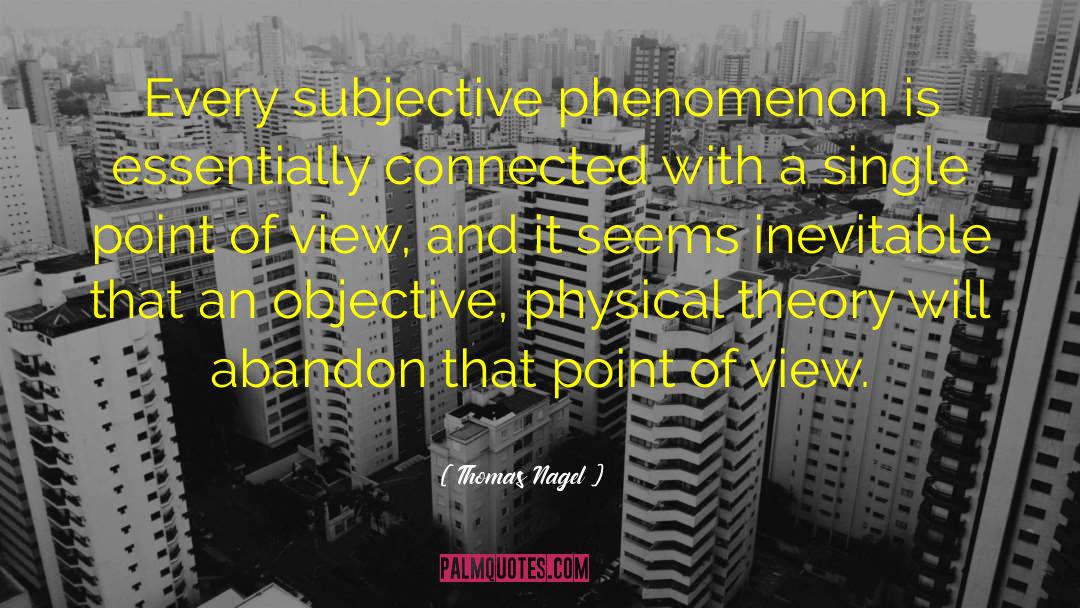 Thomas Nagel Quotes: Every subjective phenomenon is essentially