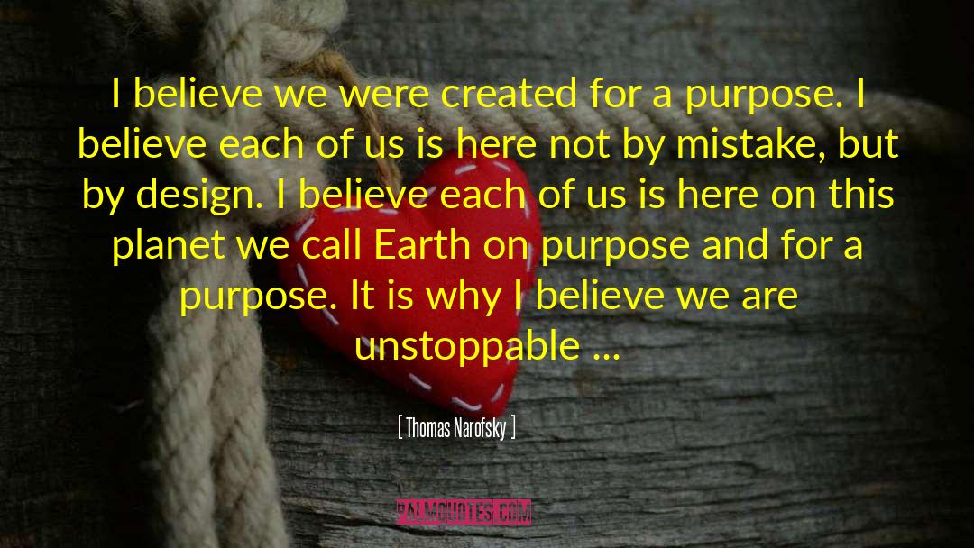 Thomas Narofsky Quotes: I believe we were created