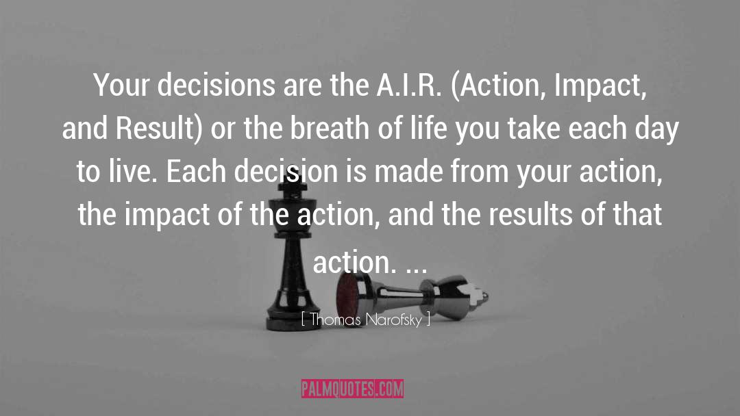 Thomas Narofsky Quotes: Your decisions are the A.I.R.